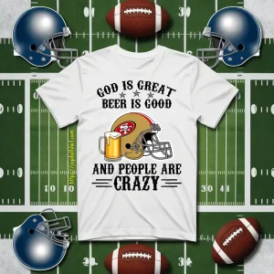 San Francisco 49ers God Is Great Beer Is Good And People Are Crazy Football NFL Shirt