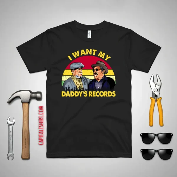 Sanford And Son I Want My Daddy’s Records Shirt