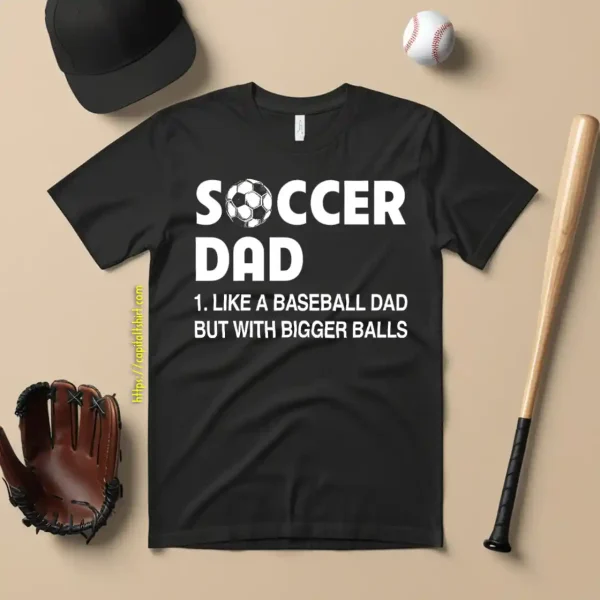 Soccer Dad Like A Baseball Dad But With Bigger Balls For Father’s Day Shirt