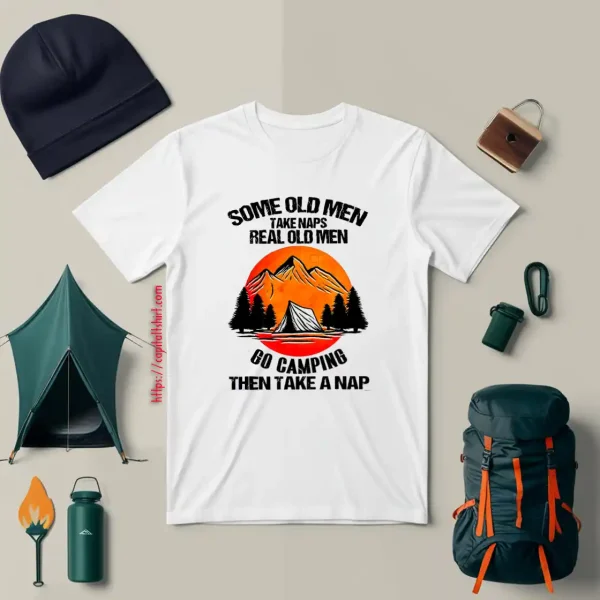 Some Old Men Take Naps Real Old Men Go Camping Then Take A Nap Shirt