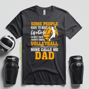 Some People Have To Wait A Lifetime To Meet Their Favorite Volleyball Player Mine Shirt