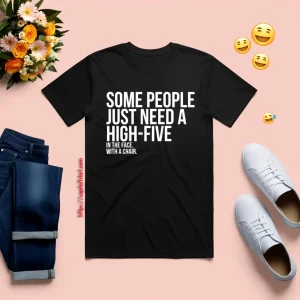 Some People Need A High Five Sarcastic Shirt