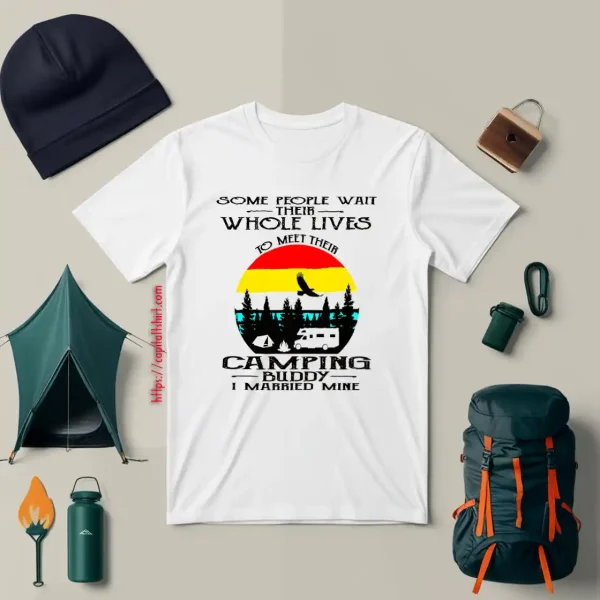 Some People Wait Their Whole Lives To Meet Their Camping Buddy I Married Mine V2 Shirt