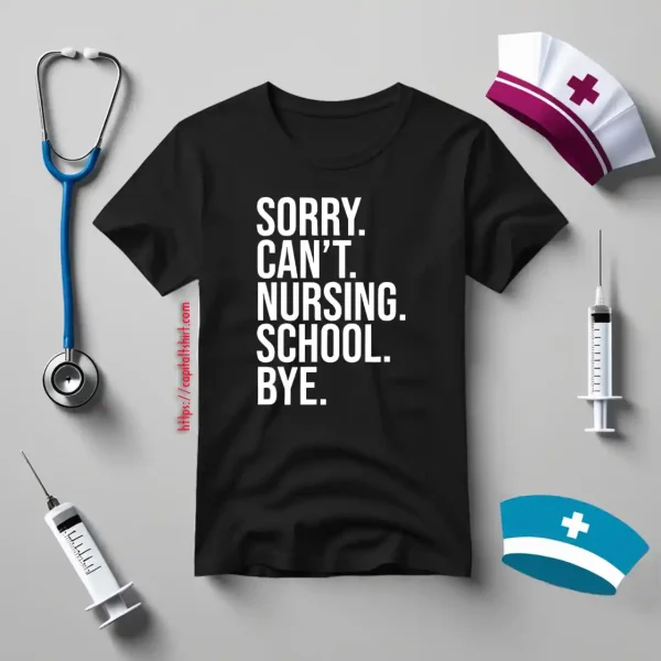 Sorry Can’t Nursing School Bye Gifts For Nurse Students Shirt