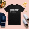 Sorry I'm Late Shirt