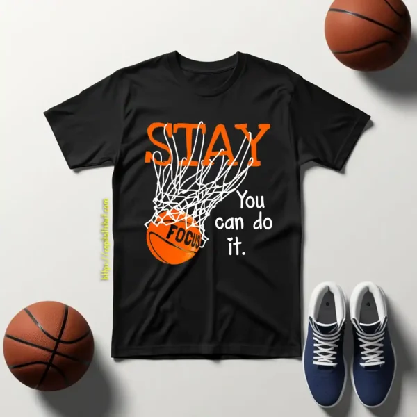 Stay Focus You Can Do It Basketball For Basketball Lover Shirt