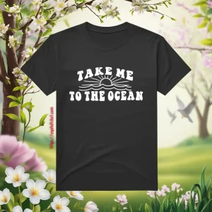 Take Me To The Ocean Shirt