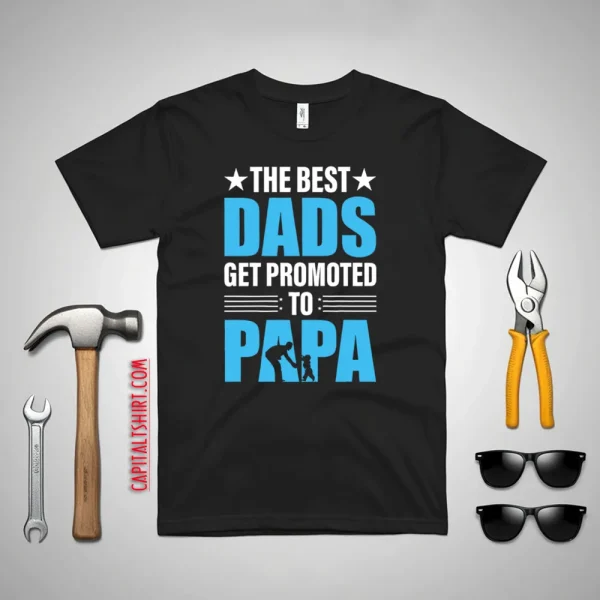 The Best Dads Get Promoted Papa Father’s Day Shirt