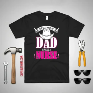 The Best King Of Dad Raises A Nurse Father’s Day Shirt