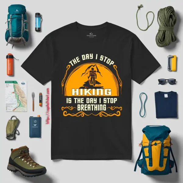 The Day I Stop Hiking Is The Day I Stop Breathing Shirt