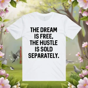 The Dream Is Free The Hustle Is Sold Separately Shirt