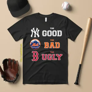 The Good New York Yankees The Bad New York Mets The Ugly Boston Red Sox Shirt