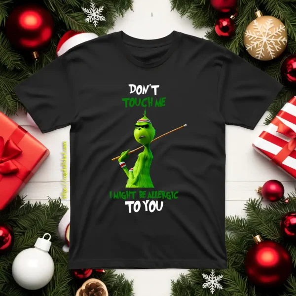 The Grinch Don’t Touch Me I Might Be Allergic To You For Christmas Shirt