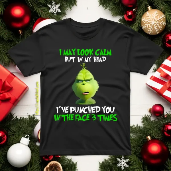 The Grinch I May Look Calm But In My Head I’ve Punched You In The Face 3 Shirt