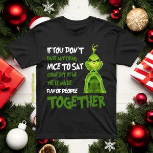 The Grinch If You Don’t Have Anything Nice To Say Come Sit By Me We’ll Make Shirt