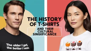 The History of T-Shirts and Their Cultural Significance