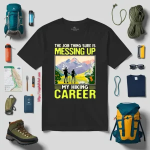 The Job Thing Sure Is Messing Up My Hiking Career V2 Shirt