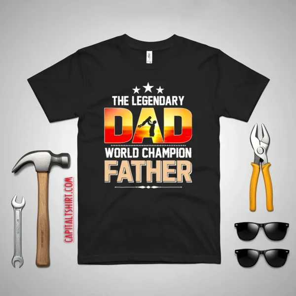 The Legendary Dad World Champion Father Baby Father’s Day Shirt