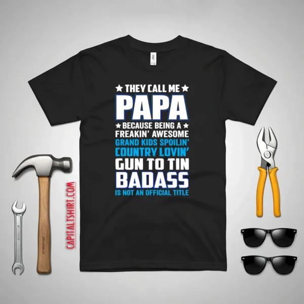 They Call Me Papa Because Being A Freakin Awesome Grand Kids Spoilin’ Shirt