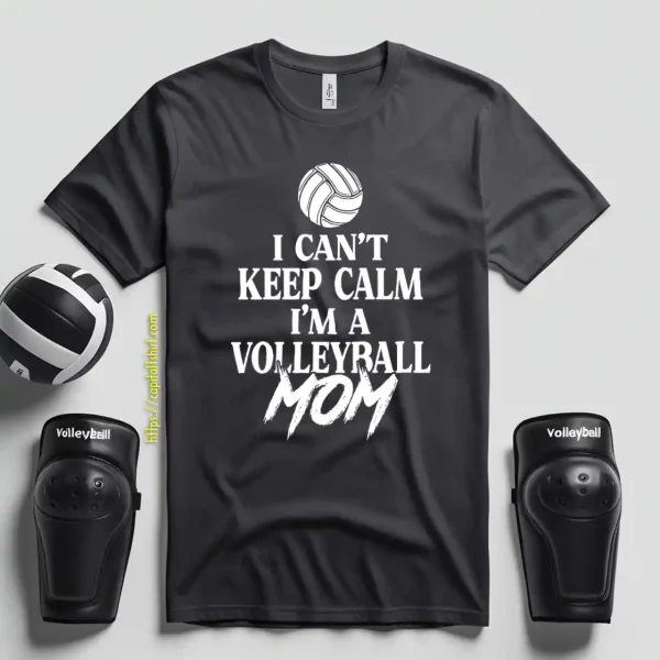 Volleyball Mom Shirt, I Can’t Keep Calm I’m A Volleyball Mom Shirt