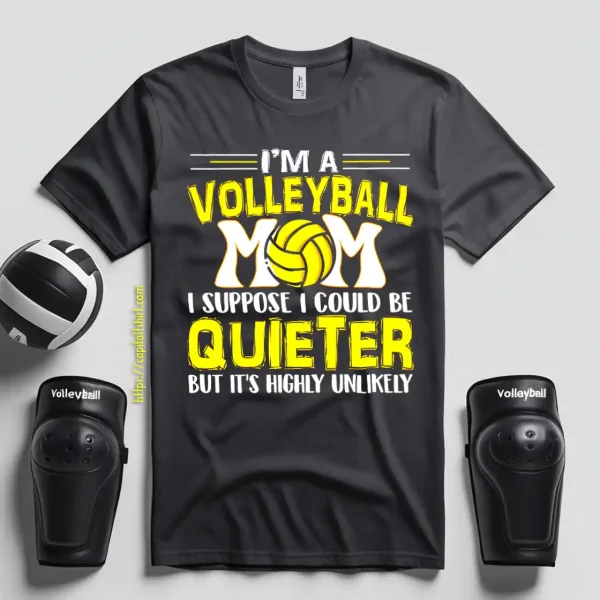 Volleyball Mom Shirt, I’m A Volleyball Mom I Suppose I Could Be Quieter Shirt