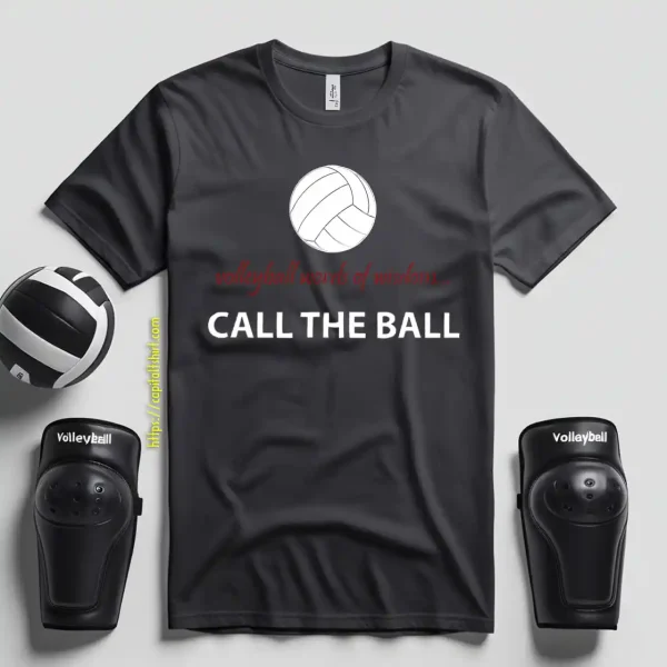 Volleyball Words Of Wisdom Call The Ball Shirt