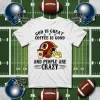 Washington Redskins God Is Great Coffee Is Good And People Are Crazy Football NFL Shirt