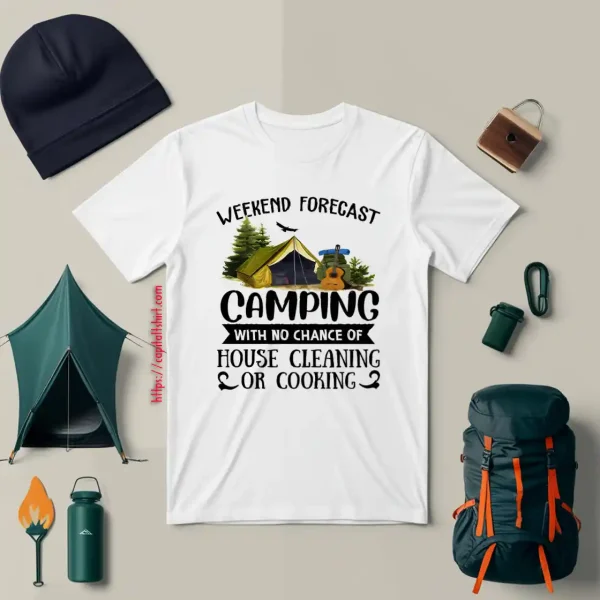 Weekend Forecast Camping With No Chance Of House Cleaning Or Cooking (3) Shirt