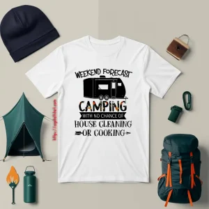 Weekend Forecast Camping With No Chance Of House Cleaning Or Cooking Shirt