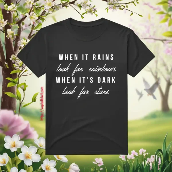 When It Rains Look For Rainbows When It's Dark Look For Stars Shirt