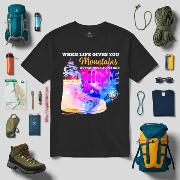 When Life Gives You Mountains Put On Your Boots And Hike For Hiking Lover Shirt