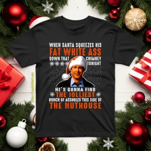 When Santa Squeezes His Fat White Ass Down That Chimney Tonight He’s Gonna Shirt