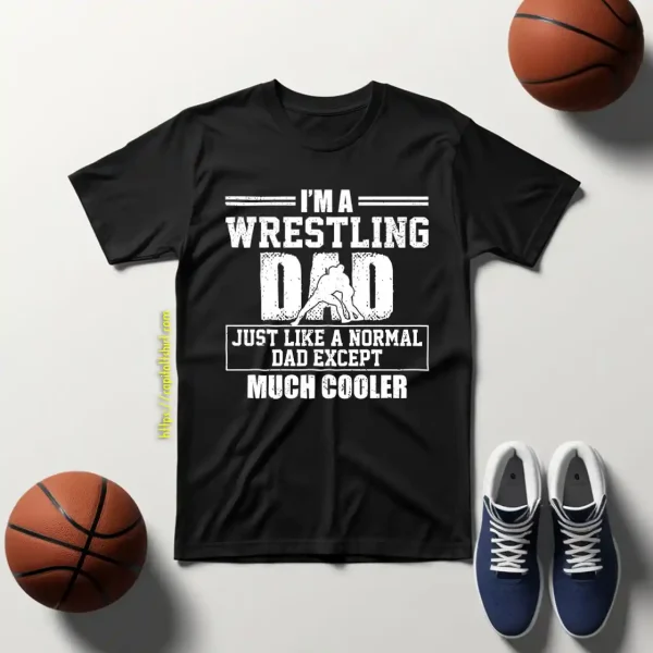 Wrestling Dad Shirt, I’m A Wrestling Dad Just Like A Normal Dad Shirt