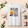 You Are A Great Great Mom Very Special Very Beautiful Really Terrific Believe Me Everyone Agrees Donald Trump Shirt