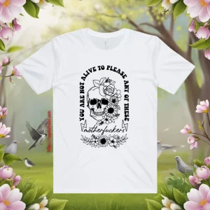 You Are Not Alive To Please Any Of These Motherfckers Shirt