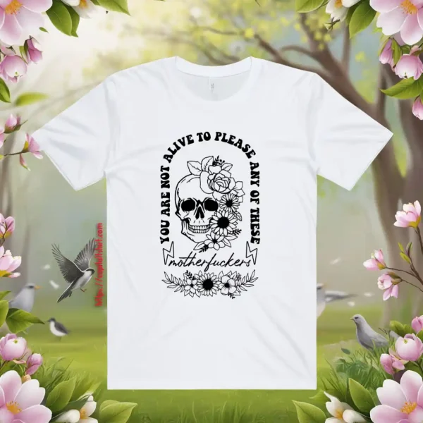 You Are Not Alive To Please Any Of These Motherfckers Shirt