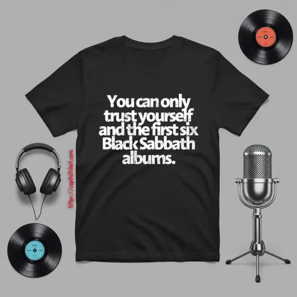 You Can Only Trust Yourself And The First Six Black Sabbath Albums Shirt