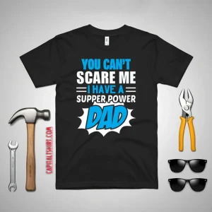 You Can’t Scare Me I Have A Super Power Dad Father’s Day Shirt