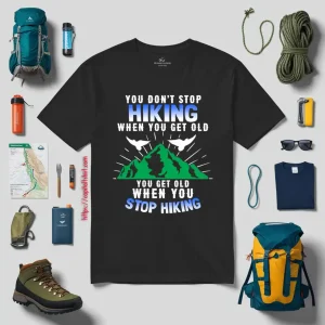 You Don’t Stop Hiking When You Get Old You Get Old When You Stop Hiking Shirt