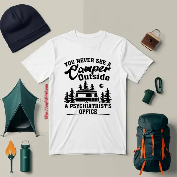 You Never See A Camper Outside A Psychiatrist’s Office For Camp Lover Shirt