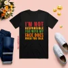 I'm Not Responsible For With My Face Does When You Talk Shirt