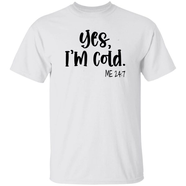 Yes I’m Cold Me 247 Winter Shirt