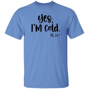 Yes I’m Cold Me 247 Winter Shirt