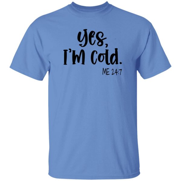 Yes I’m Cold Me 247 Winter Shirt