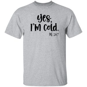 Yes I’m Cold Me 247 Winter Shirt