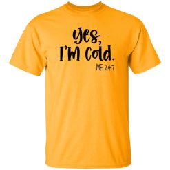 Yes I’m Cold Me 247 Winter Shirt