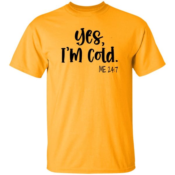 Yes I’m Cold Me 247 Winter Shirt