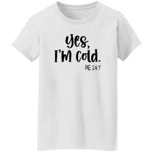 Yes I’m Cold Me 247 Winter Shirt