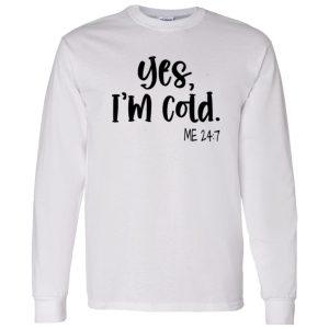 Yes I’m Cold Me 247 Winter Shirt