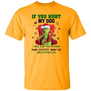 Grinch If You Hurt My Dog I Will Slap You So Hard Even Google Won’t Be Able To Shirt